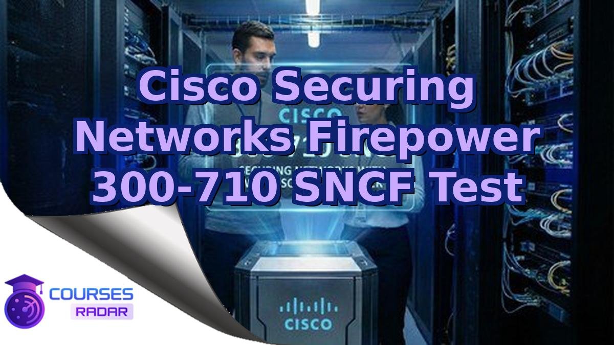Cisco Securing Networks Firepower 300-710 SNCF Test