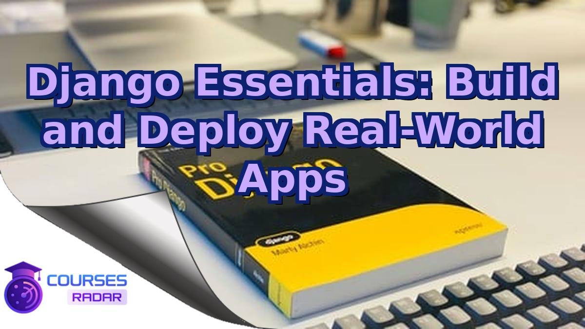 Django Essentials: Build and Deploy Real-World Apps