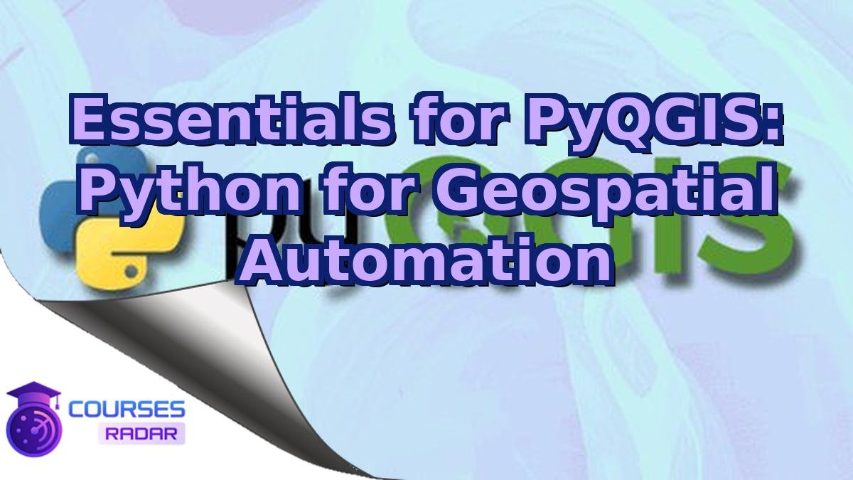 Essentials for PyQGIS: Python for Geospatial Automation