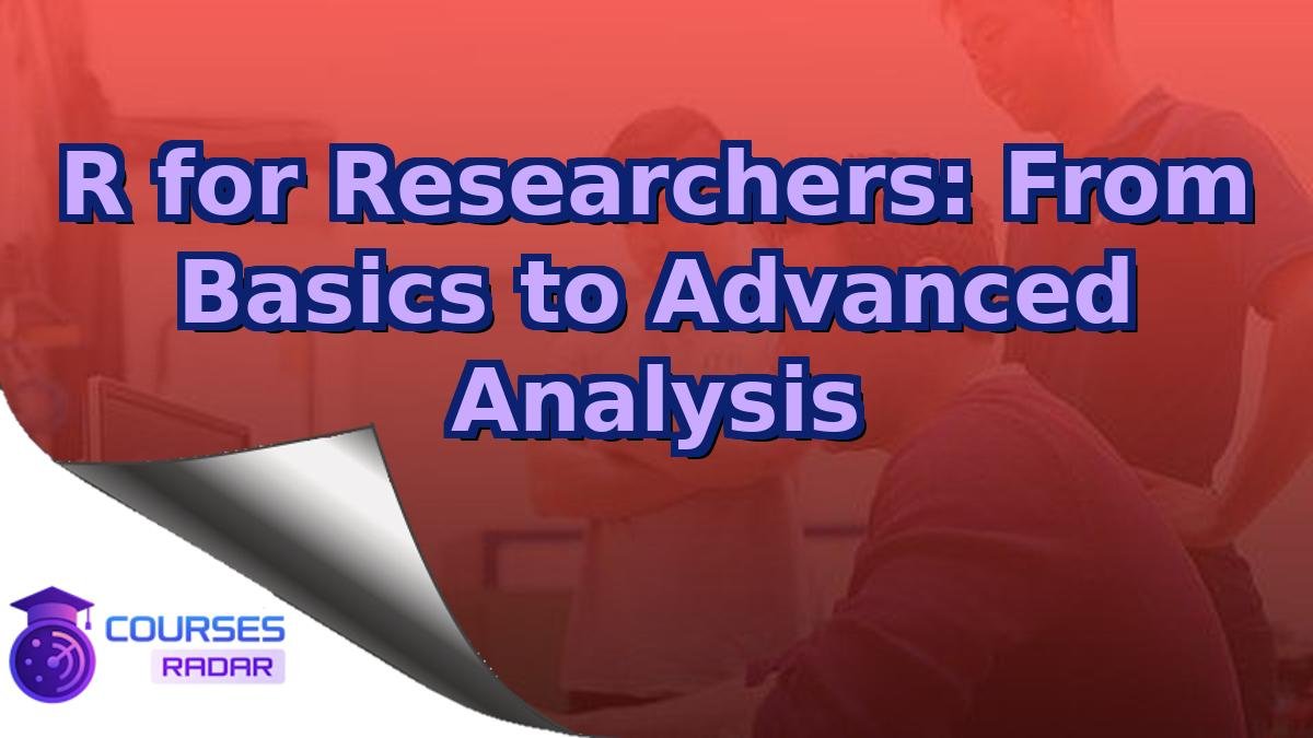R for Researchers: From Basics to Advanced Analysis