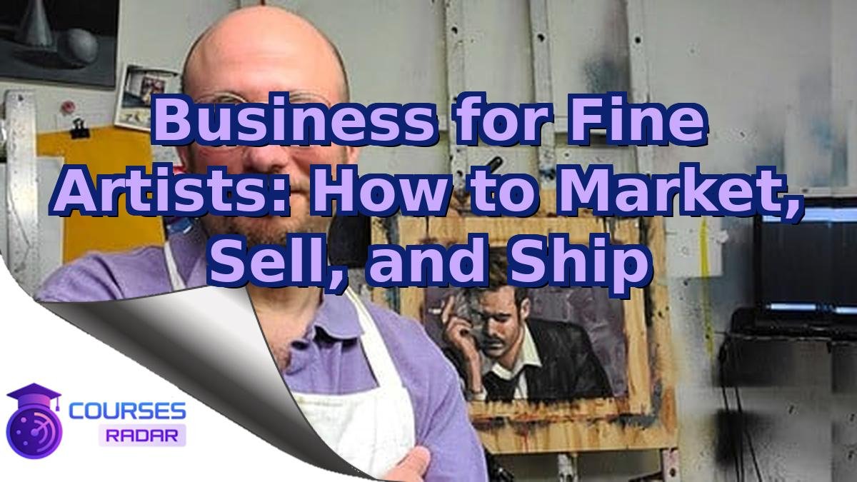 Business for Fine Artists: How to Market, Sell, and Ship