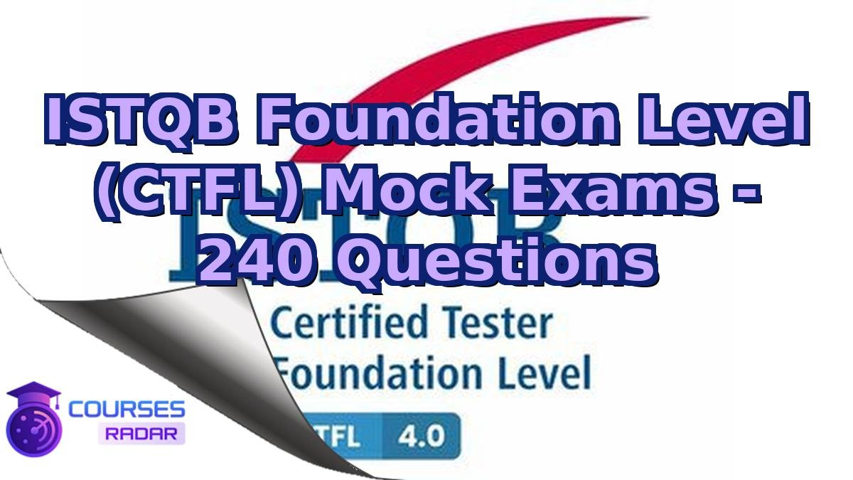 ISTQB Foundation Level (CTFL) Mock Exams - 240 Questions