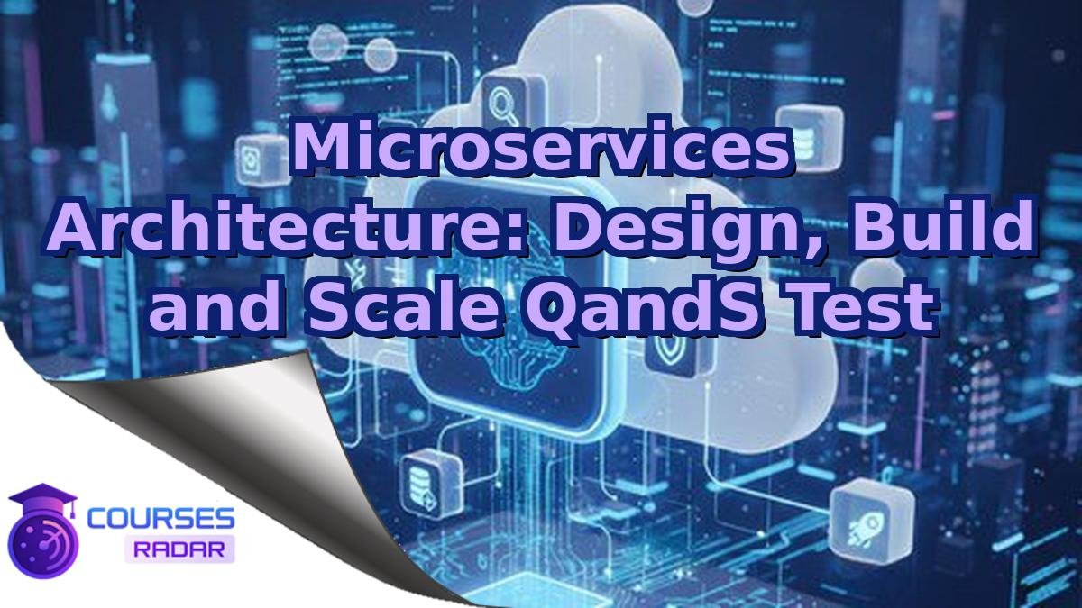 Microservices Architecture: Design, Build and Scale QandS Test