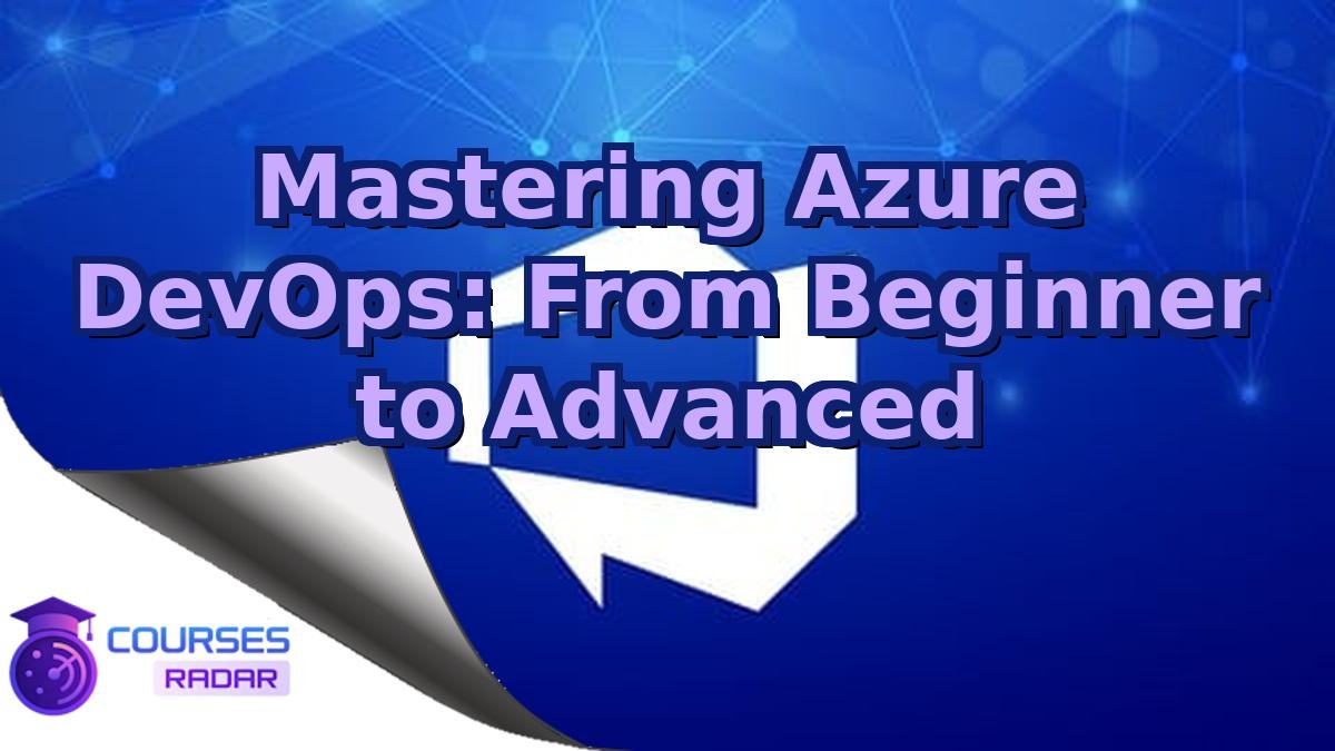 Mastering Azure DevOps: From Beginner to Advanced