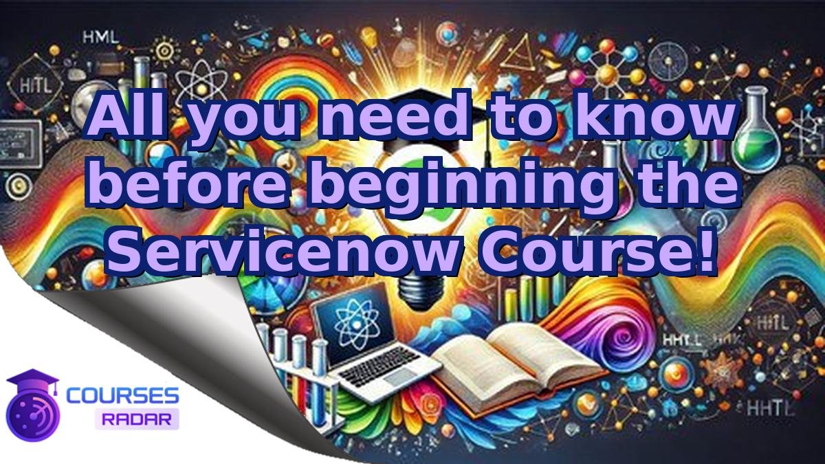 All you need to know before beginning the Servicenow Course!