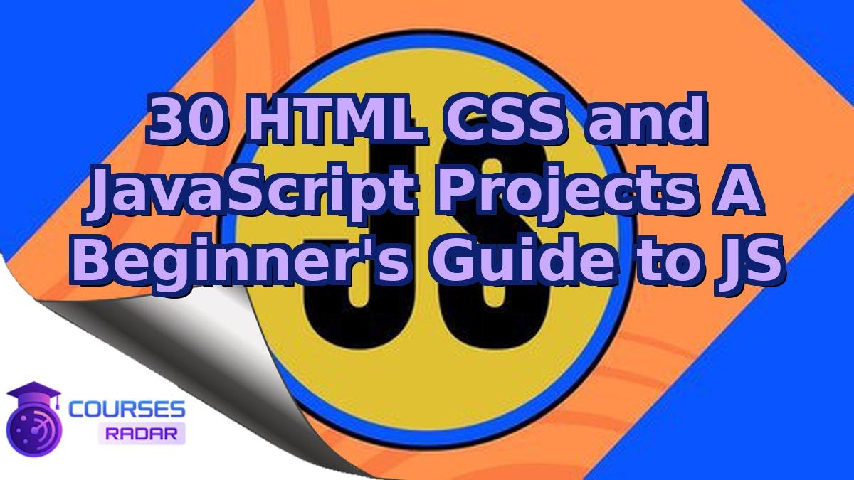 30 HTML CSS and JavaScript Projects A Beginner's Guide to JS