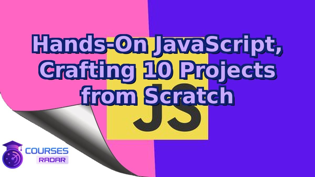 Hands-On JavaScript, Crafting 10 Projects from Scratch