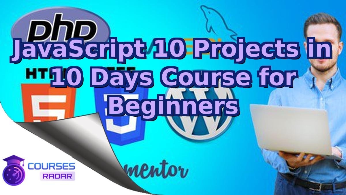 JavaScript 10 Projects in 10 Days Course for Beginners