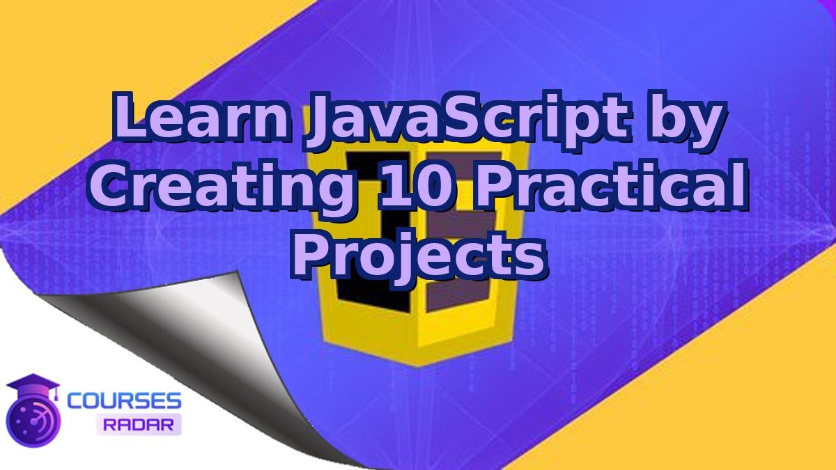 Learn JavaScript by Creating 10 Practical Projects