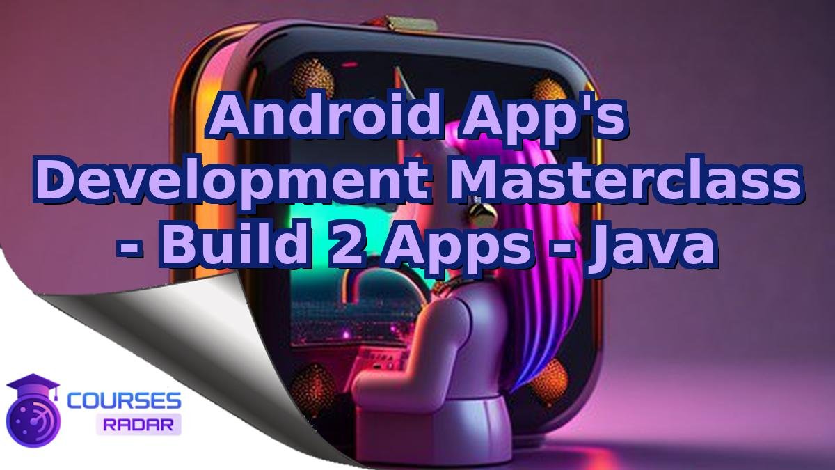 Android App's Development Masterclass - Build 2 Apps - Java