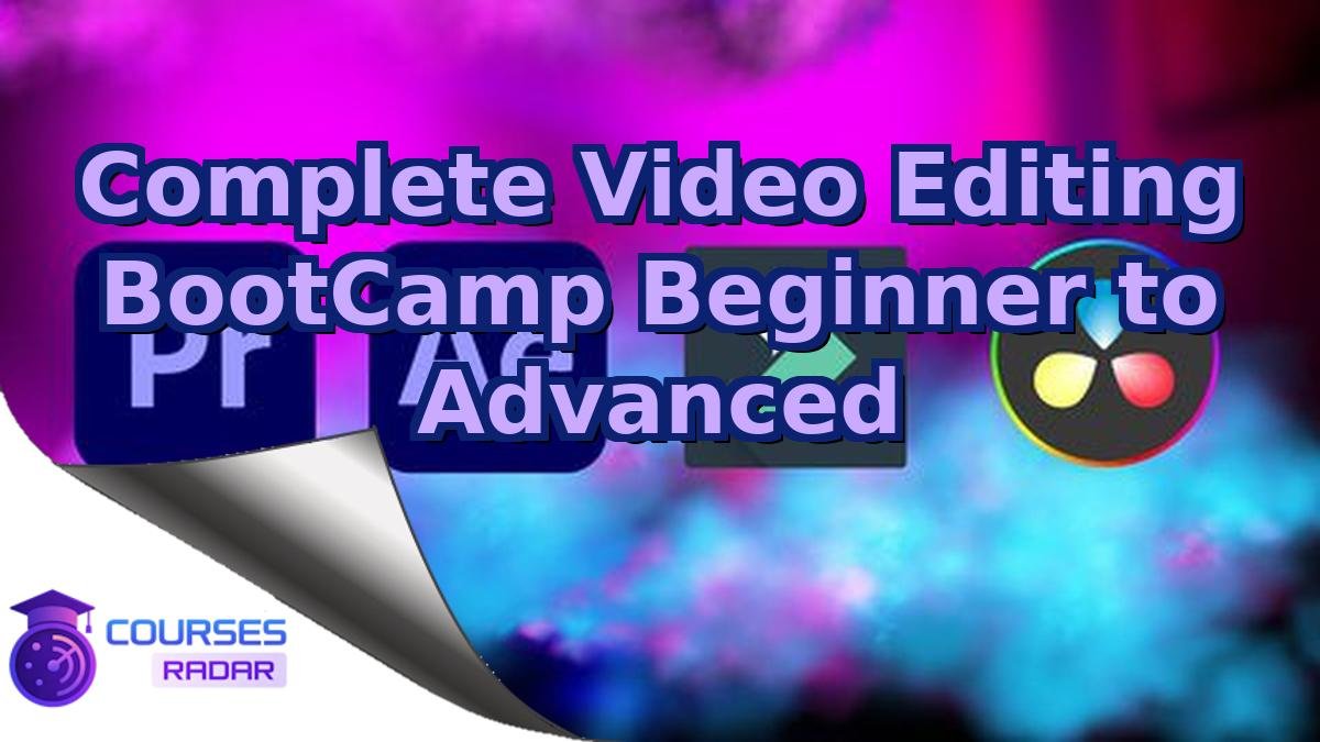 Complete Video Editing BootCamp Beginner to Advanced