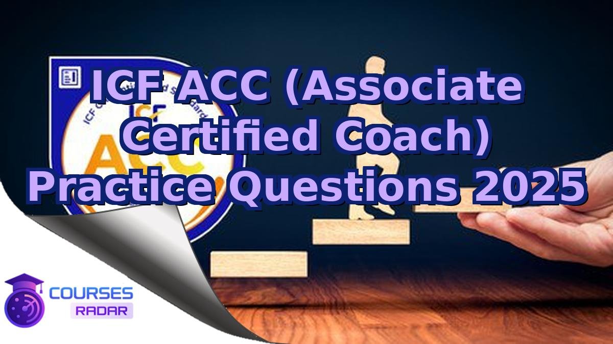 ICF ACC (Associate Certified Coach) Practice Questions 2025