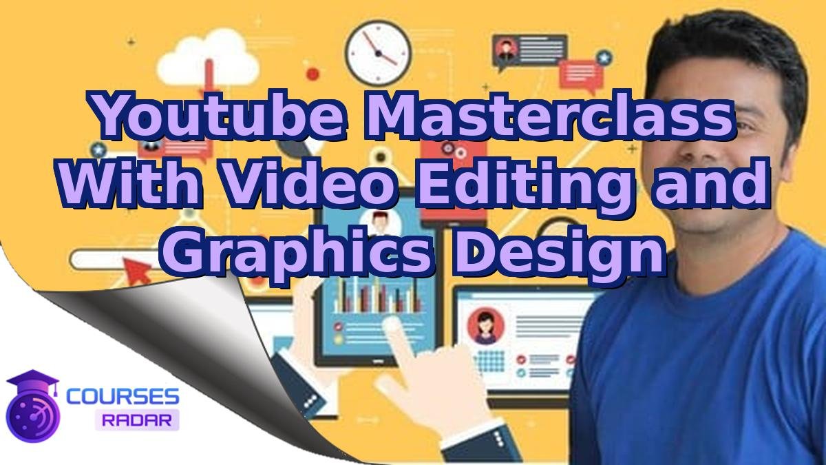 Youtube Masterclass With Video Editing and Graphics Design