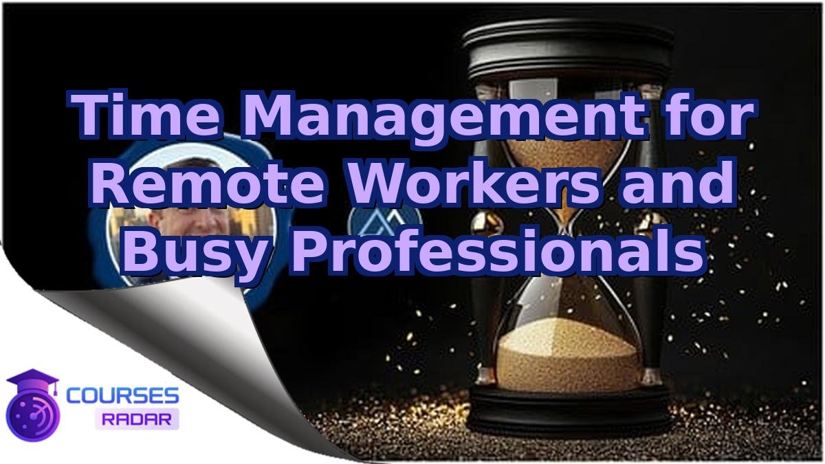 Time Management for Remote Workers and Busy Professionals