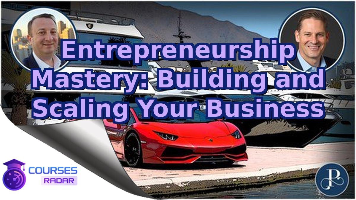 Entrepreneurship Mastery: Building and Scaling Your Business