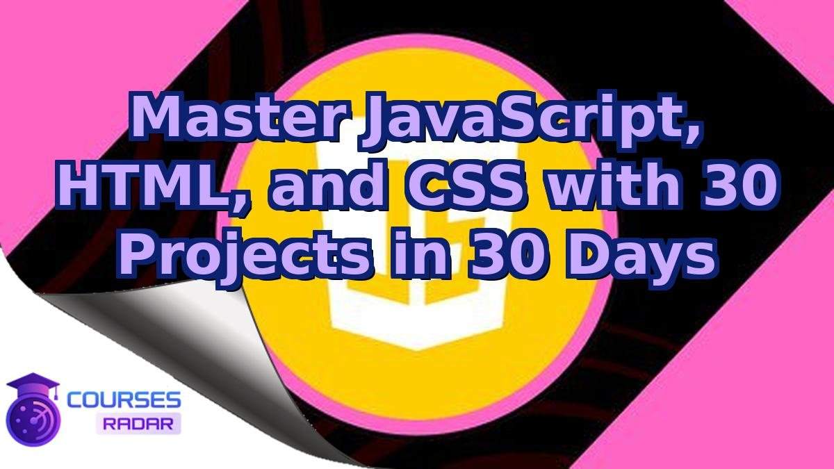 Master JavaScript, HTML, and CSS with 30 Projects in 30 Days
