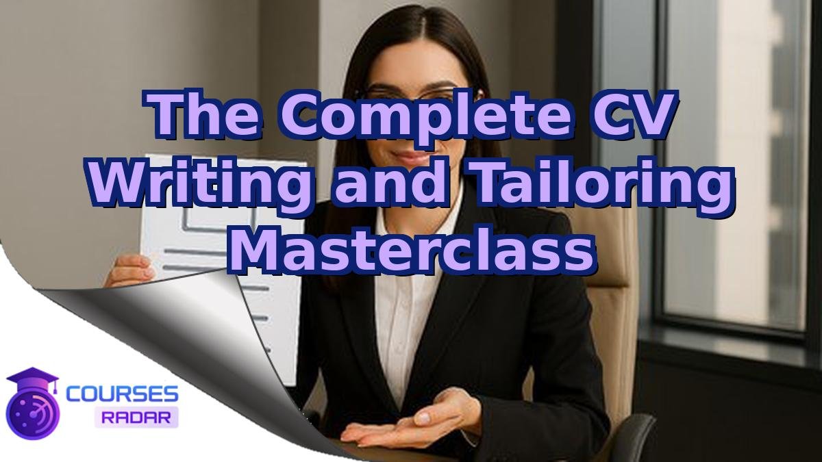 The Complete CV Writing and Tailoring Masterclass