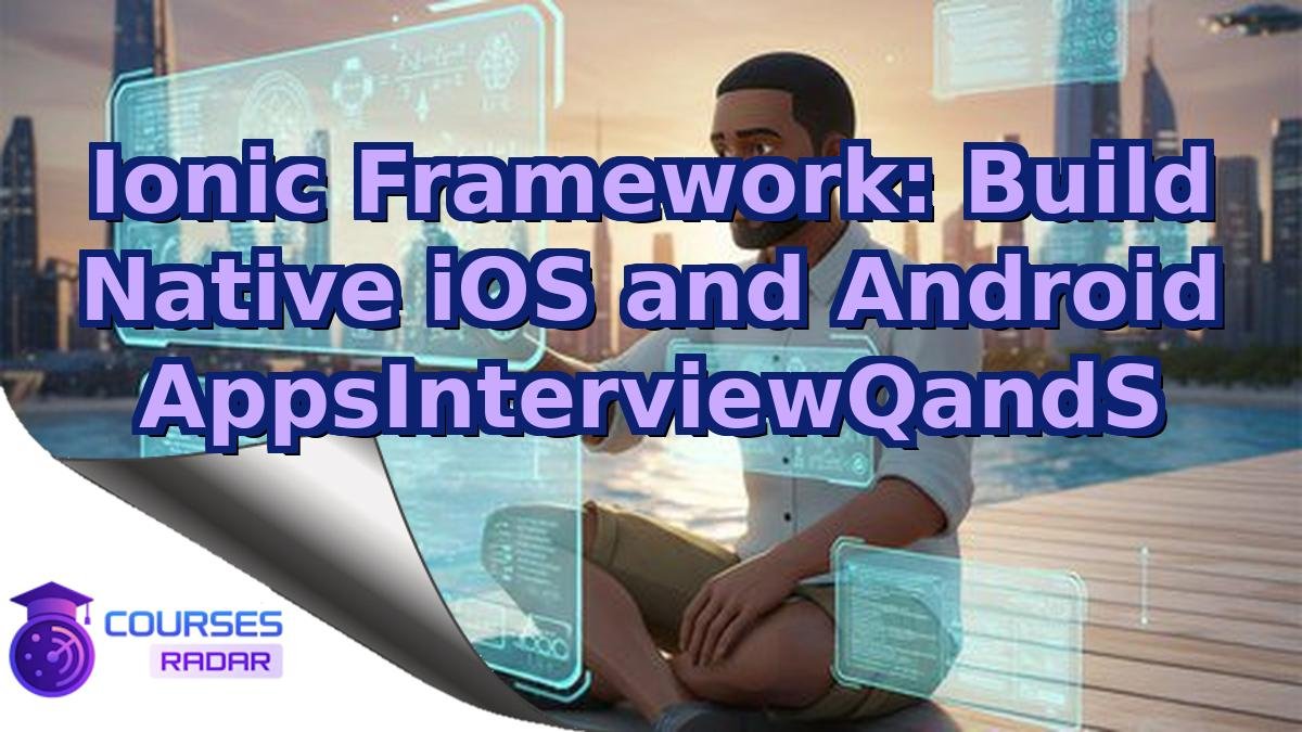 Ionic Framework: Build Native iOS and Android AppsInterviewQandS