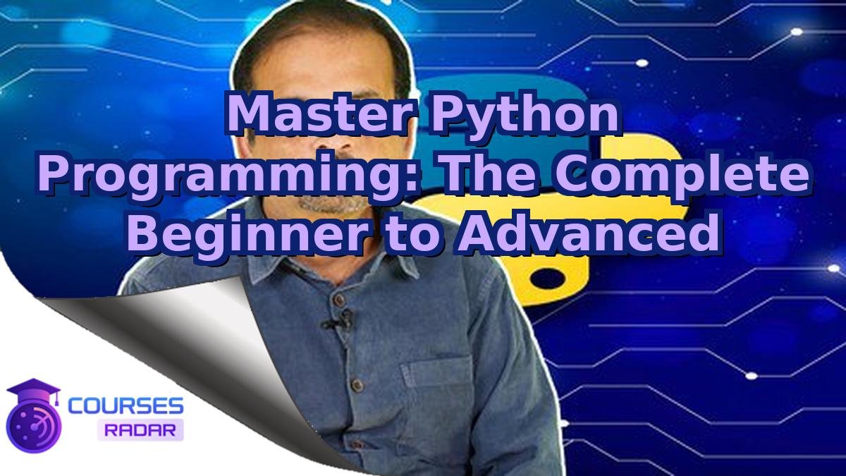 Master Python Programming: The Complete Beginner to Advanced