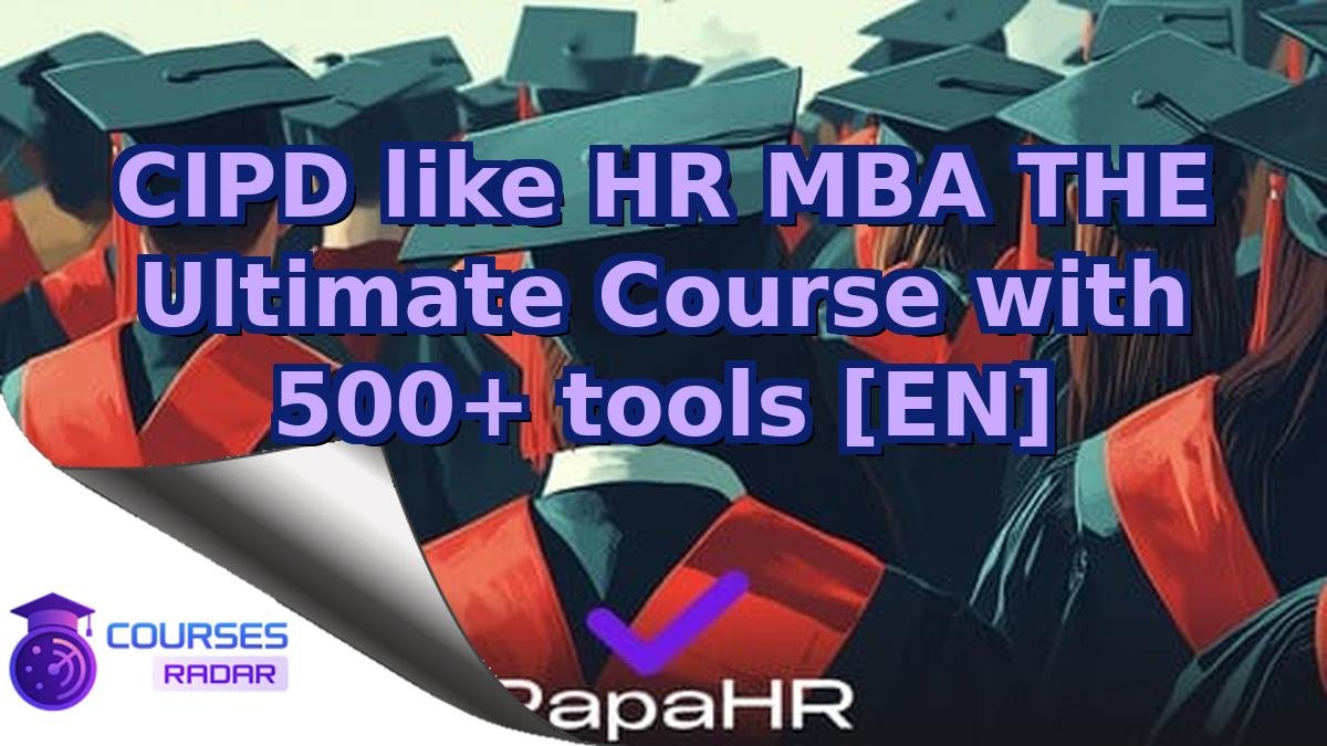 CIPD like HR MBA THE Ultimate Course with 500+ tools [EN]