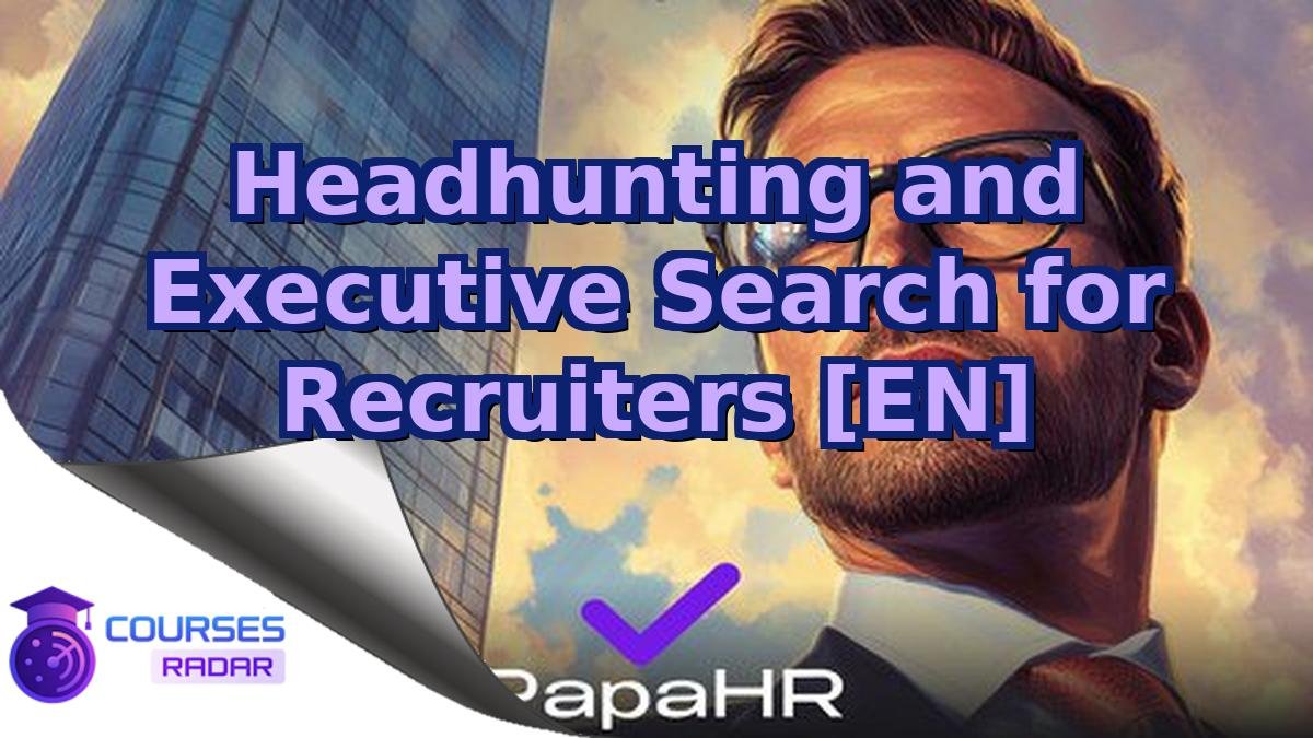 Headhunting and Executive Search for Recruiters [EN]