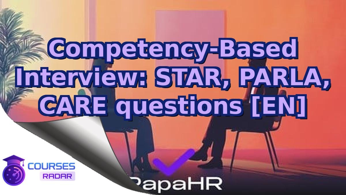 Competency-Based Interview: STAR, PARLA, CARE questions [EN]