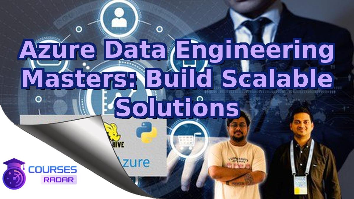 Azure Data Engineering Masters: Build Scalable Solutions