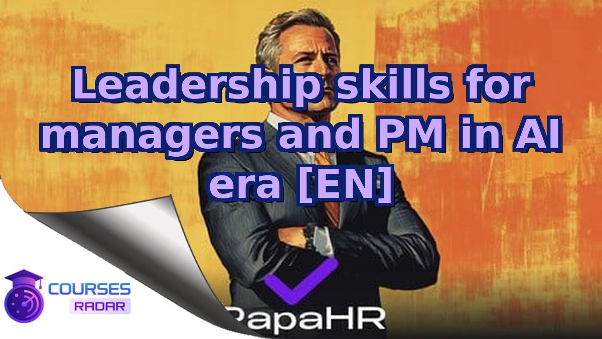 Leadership skills for managers and PM in AI era [EN]