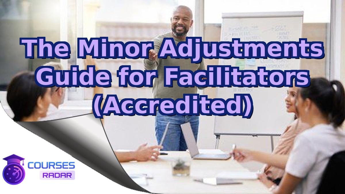 The Minor Adjustments Guide for Facilitators (Accredited)