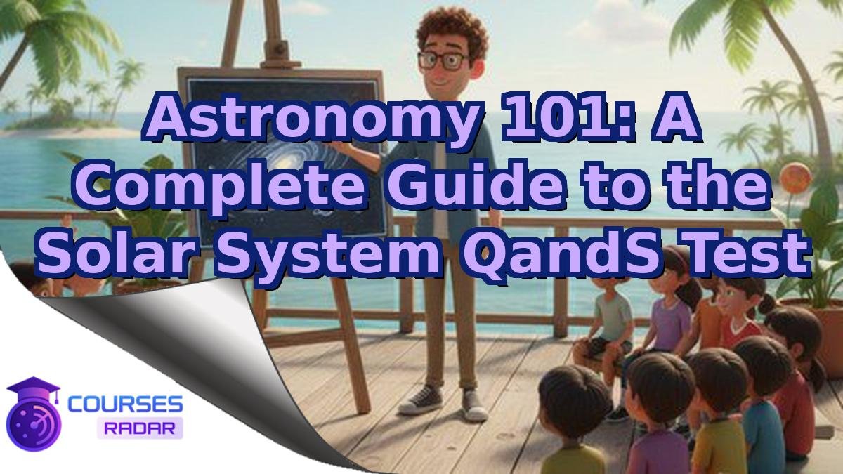Astronomy 101: A Complete Guide to the Solar System QandS Test