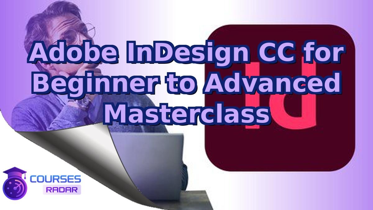 Adobe InDesign CC for Beginner to Advanced Masterclass