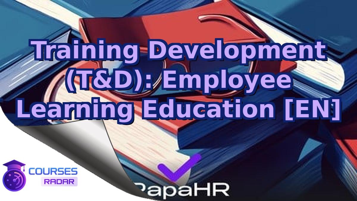 Training Development (T&D): Employee Learning Education [EN]