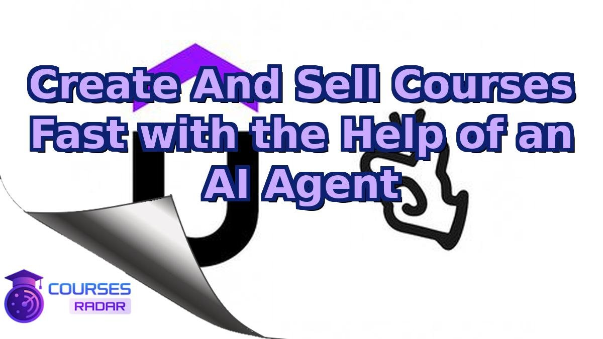 Create And Sell Courses Fast with the Help of an AI Agent