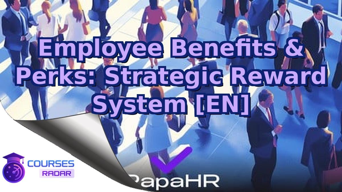 Employee Benefits & Perks: Strategic Reward System [EN]