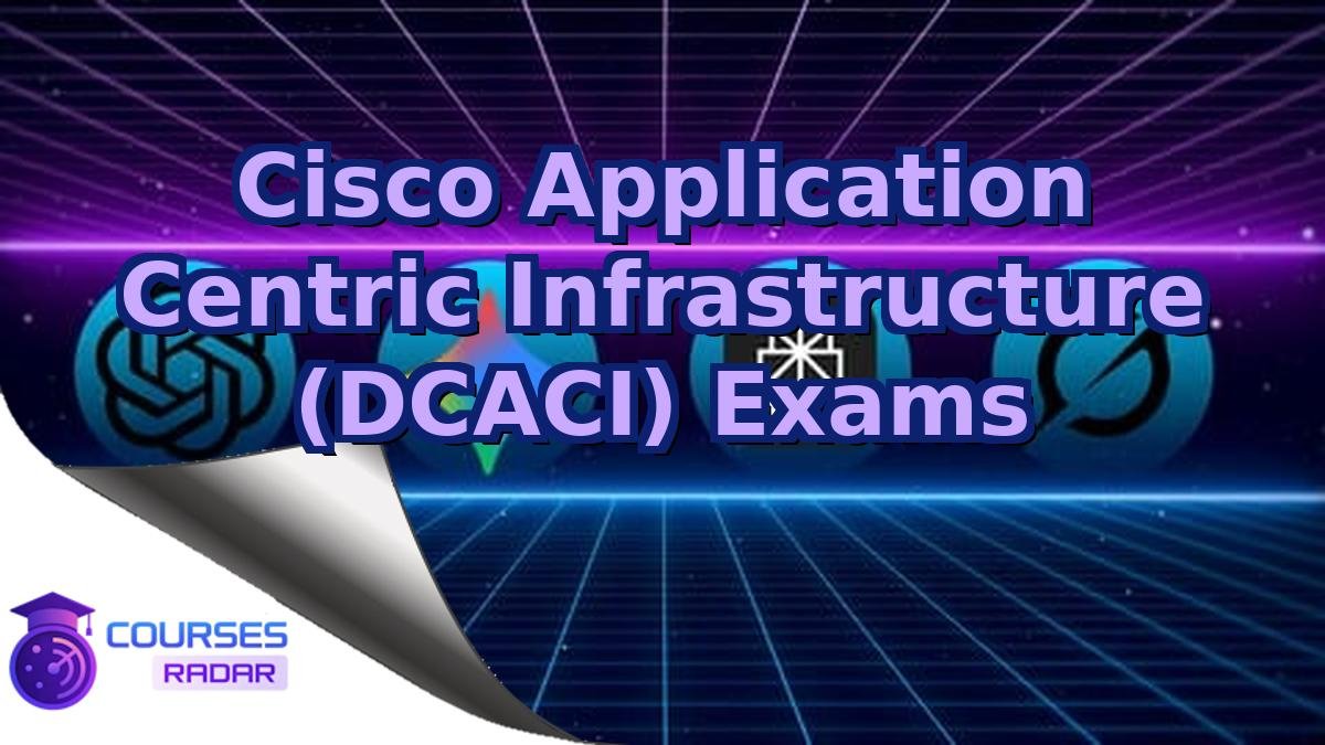 Cisco Application Centric Infrastructure (DCACI) Exams