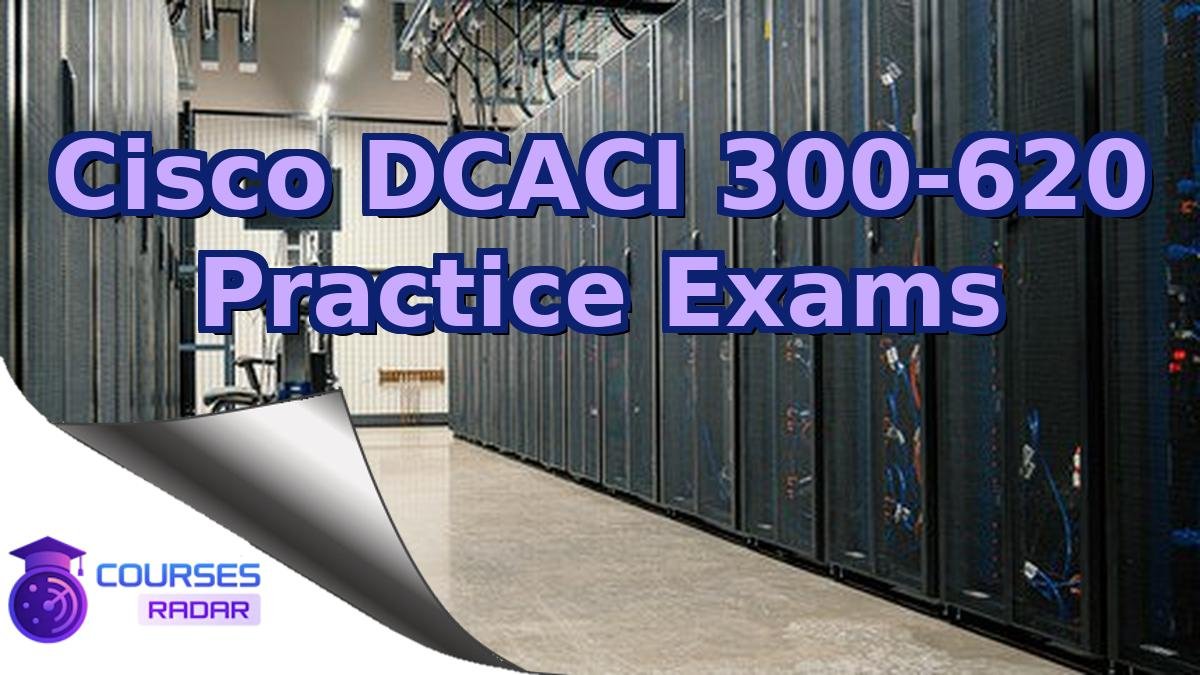 Cisco DCACI 300-620 Practice Exams