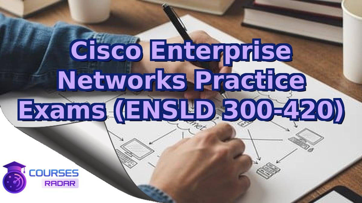 Cisco Enterprise Networks Practice Exams (ENSLD 300-420)