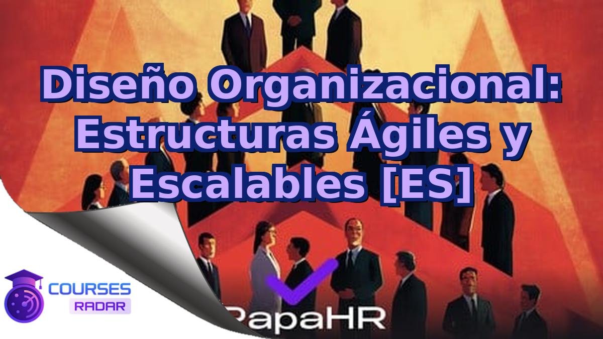 Diseño Organizacional: Estructuras Ágiles y Escalables [ES]