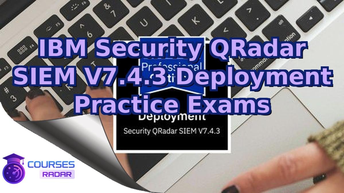 IBM Security QRadar SIEM V7.4.3 Deployment Practice Exams