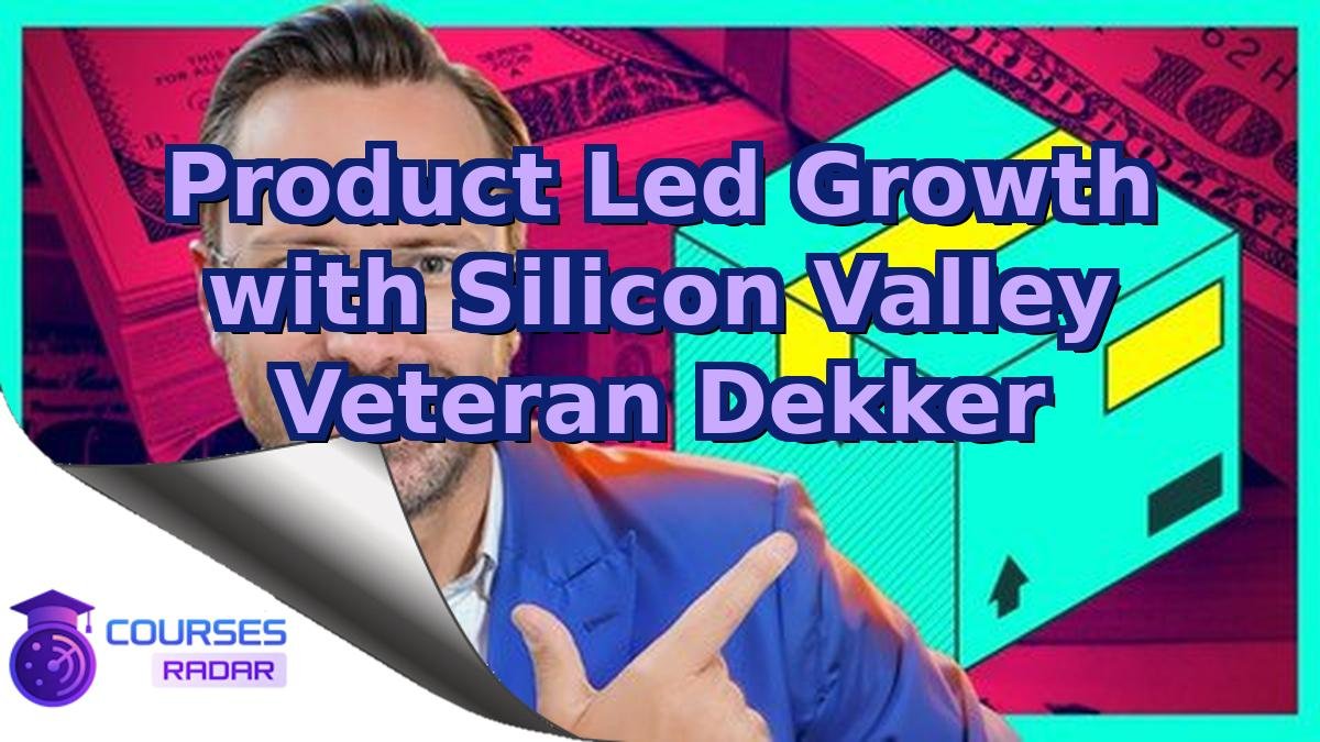 Product Led Growth with Silicon Valley Veteran Dekker