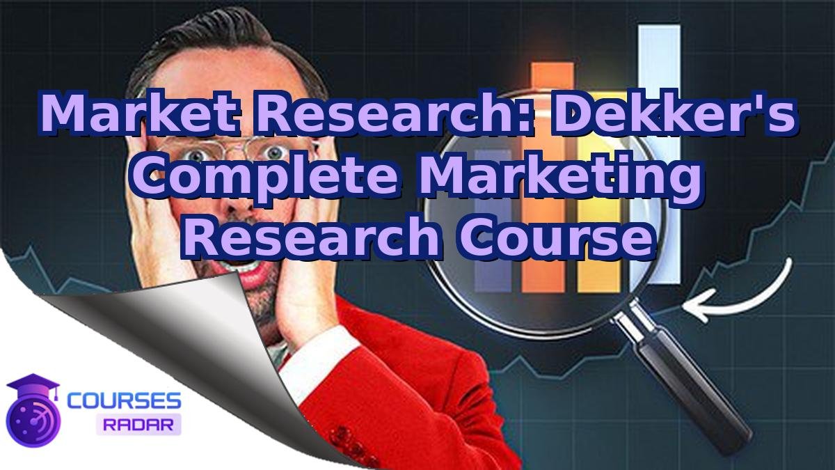 Market Research: Dekker's Complete Marketing Research Course