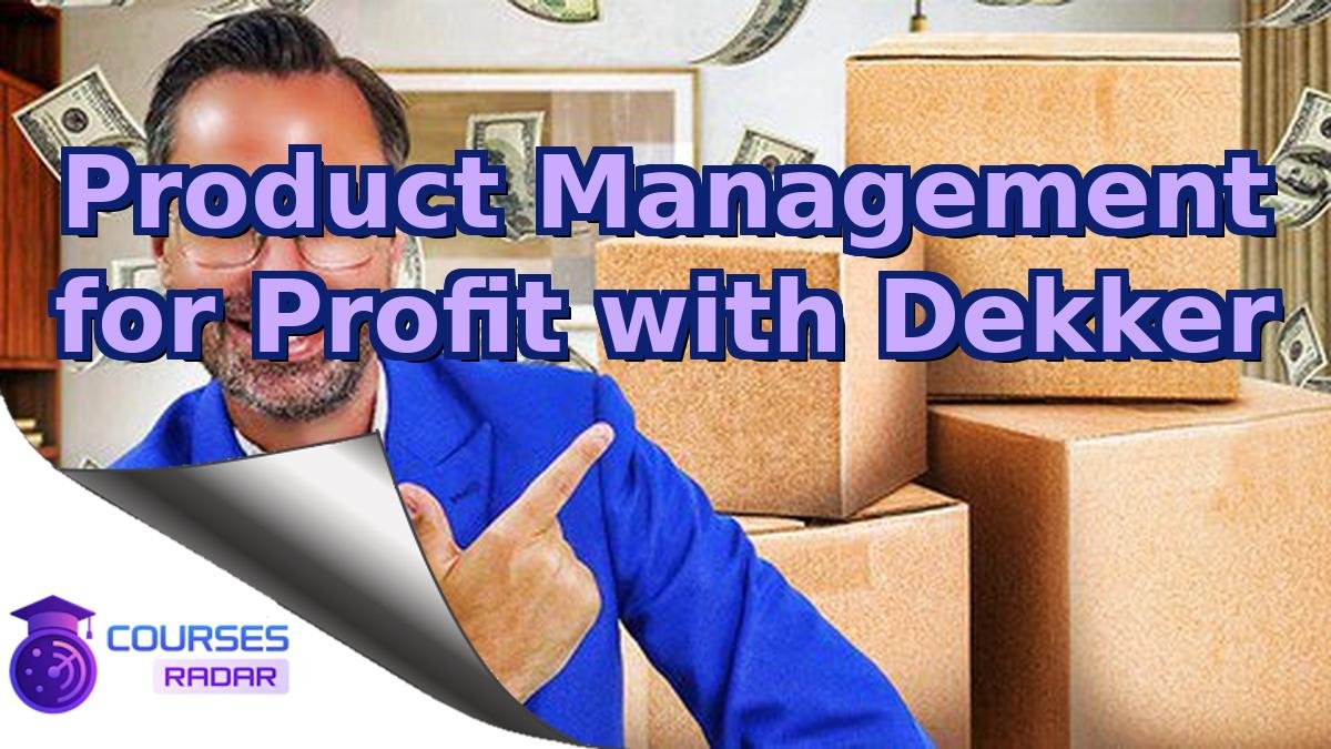 Product Management for Profit with Dekker