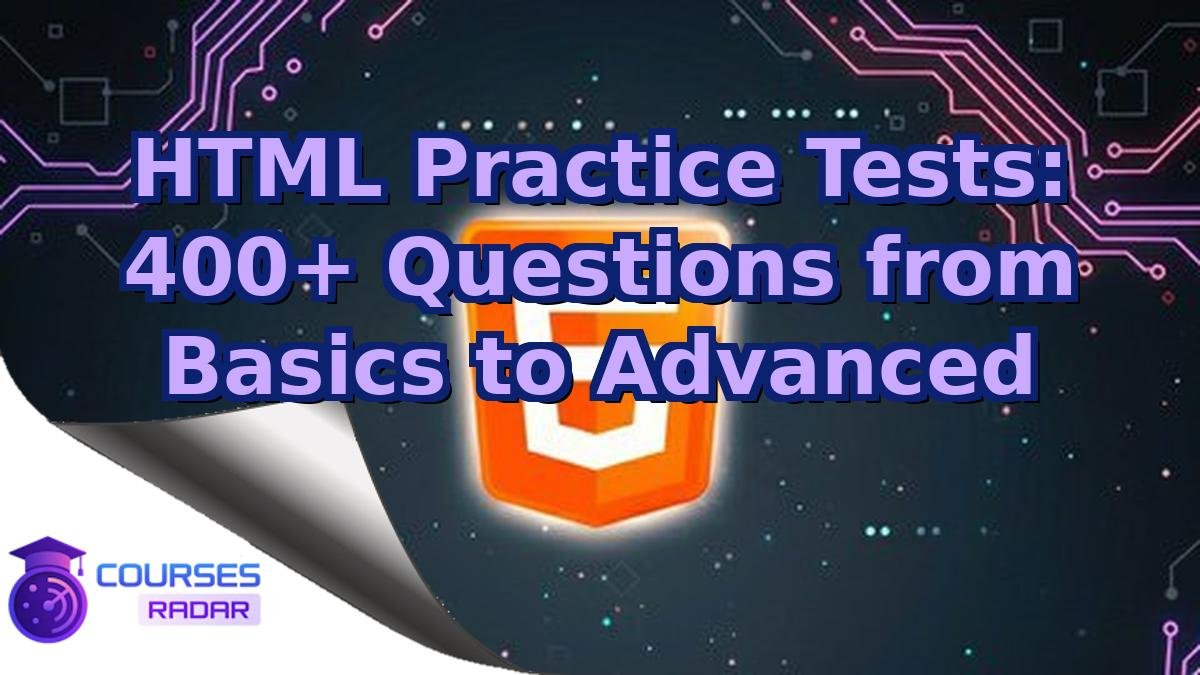HTML Practice Tests: 400+ Questions from Basics to Advanced