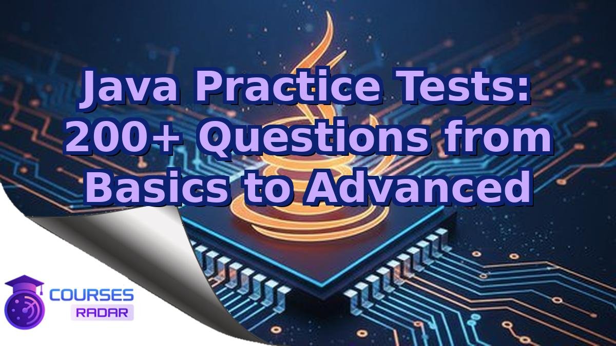 Java Practice Tests: 200+ Questions from Basics to Advanced
