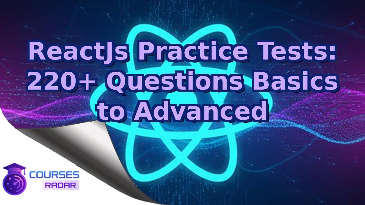 ReactJs Practice Tests: 220+ Questions Basics to Advanced