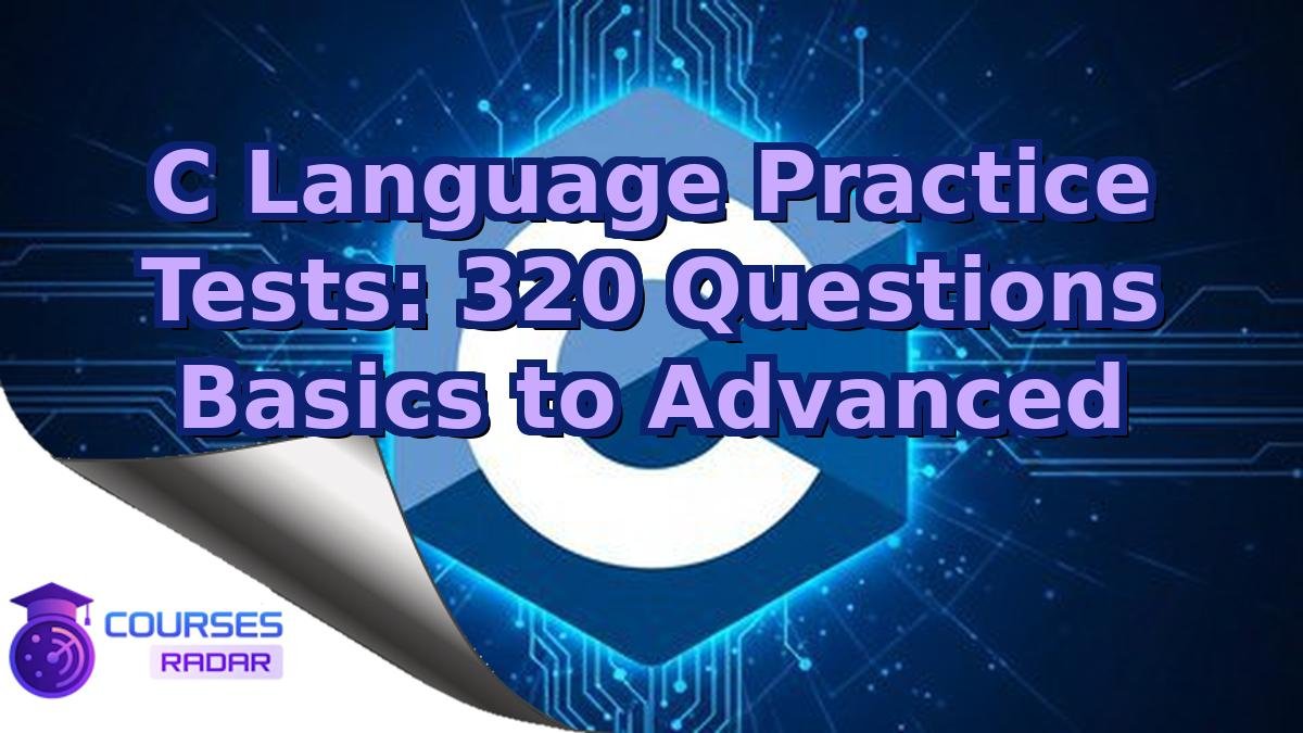 C Language Practice Tests: 320 Questions Basics to Advanced