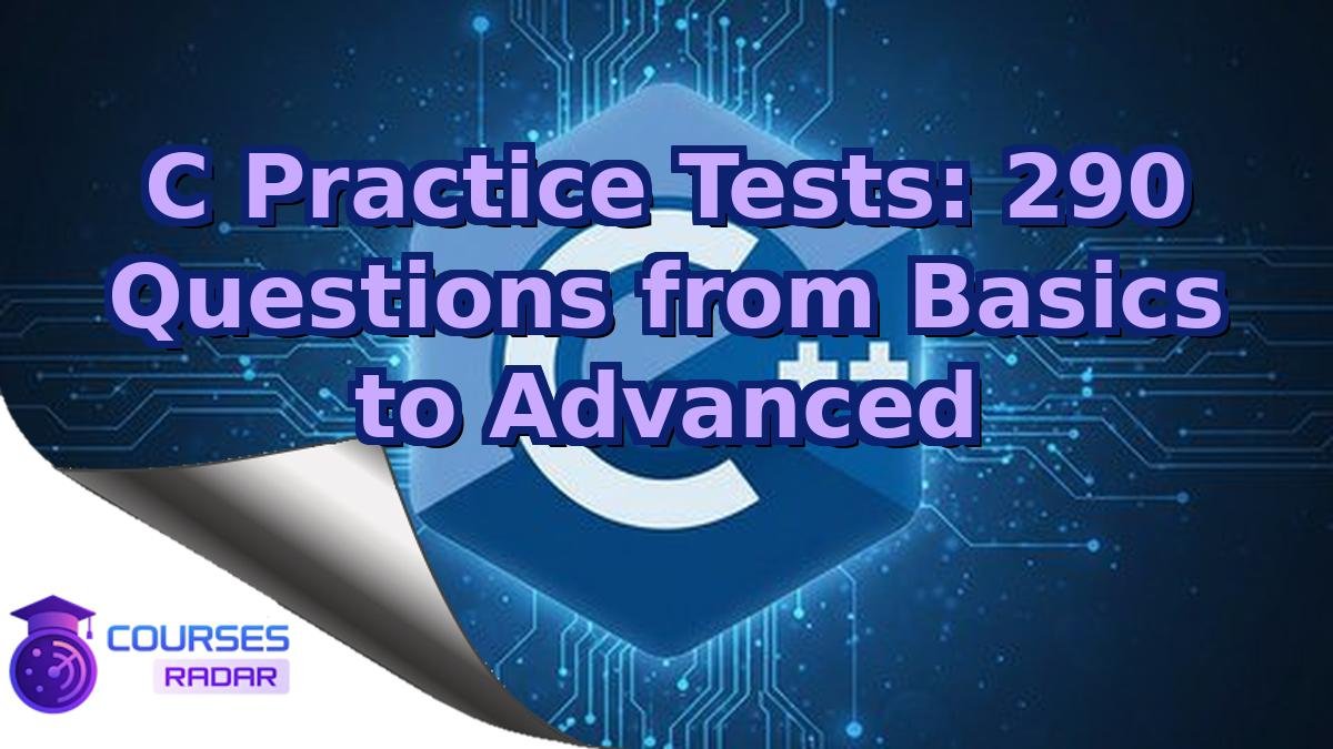 C Practice Tests: 290 Questions from Basics to Advanced