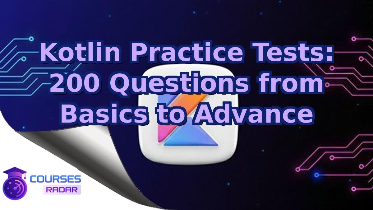 Kotlin Practice Tests: 200 Questions from Basics to Advance