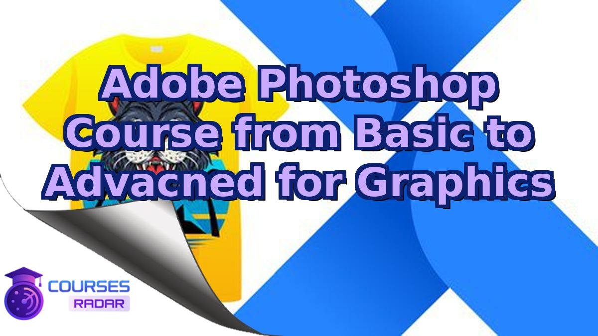 Adobe Photoshop Course from Basic to Advacned for Graphics