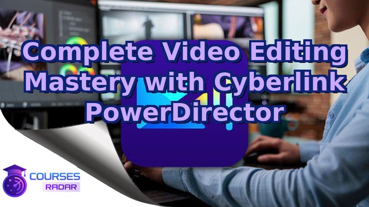 Complete Video Editing Mastery with Cyberlink PowerDirector